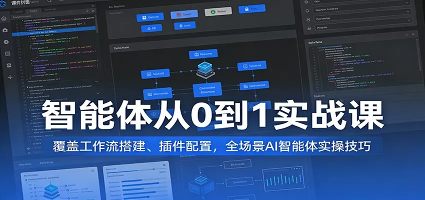 智能体从0到1实战课：覆盖工作流搭建、插件配置，全场景AI智能体实操技巧
