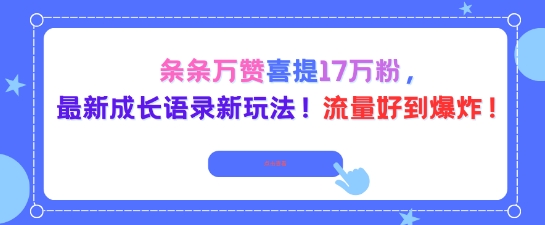 条条万赞喜提17W粉，最新成长语录新玩法，流量好到爆！-鹊桥梦网创