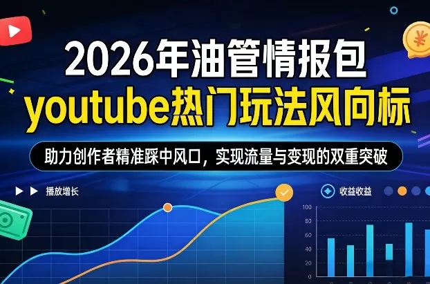 2026年油管情报包，youtube热门玩法风向标，助力创作者精准踩中风口，实现流量与变现的双重突破-鹊桥梦网创