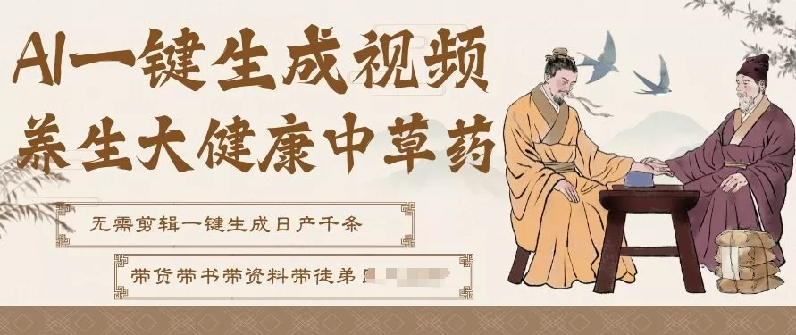 AI一键生成养生中草药视频，无需剪辑直接可发布，可带书带素材带资料带徒弟，流量财富嘎嘎猛-鹊桥梦网创