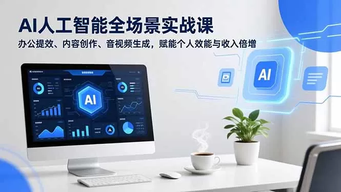 AI人工智能全场景实战课，办公提效、内容创作、音视频生成，赋能个人效能与收入倍增-鹊桥梦网创