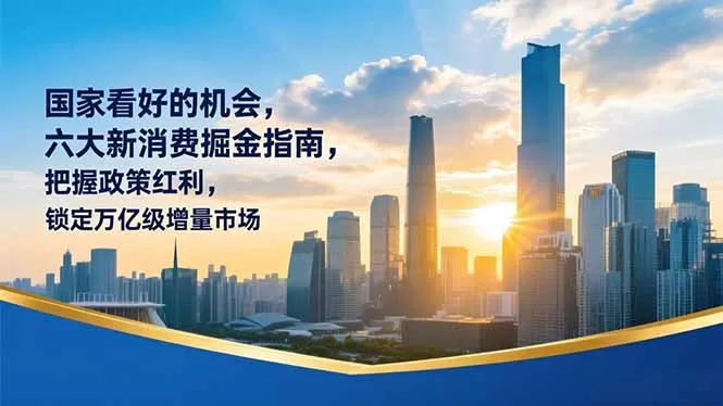 某付费文章：国家看好的机会，六大新消费掘金指南，把握政策红利，锁定万亿级增量市场-鹊桥梦网创