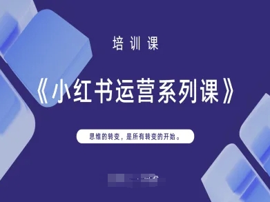小红书运营系列课，思维的转变，是所有转变的开始-鹊桥梦网创