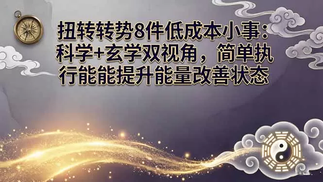 某付费文章：扭转运势8件低成本小事：科学+玄学双视角，简单执行就能提升能量改善状态-鹊桥梦网创