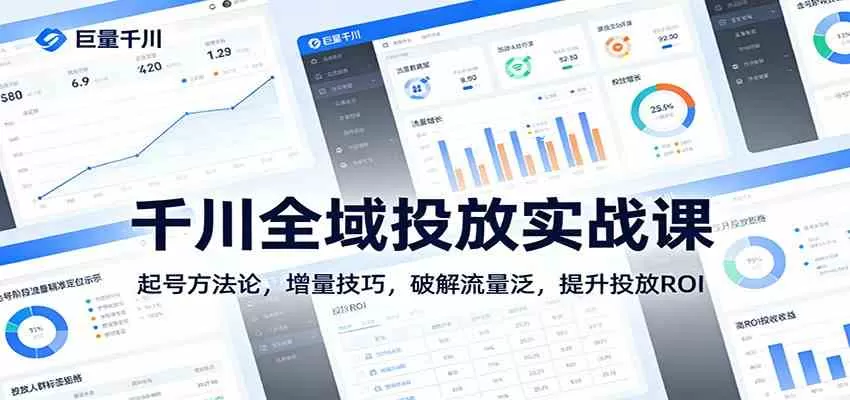 千川全域投放实战课：起号方法论，增量技巧，破解流量泛，提升投放ROI-鹊桥梦网创