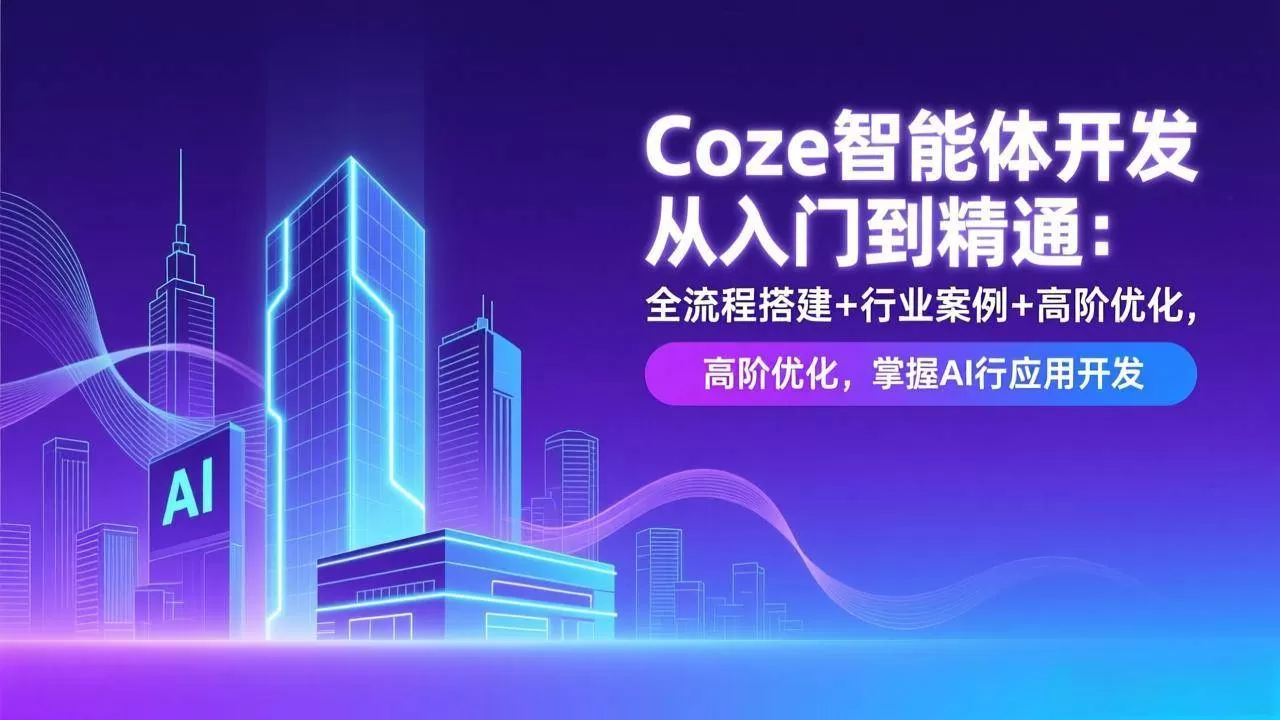 （17199期）Coze智能体开发从入门到精通：全流程搭建+行业案例+高阶优化，掌握AI应用开发-鹊桥梦网创