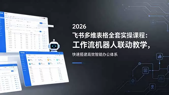 2026飞书多维表格全套实操课程：工作流机器人联动教学，快速搭建高效智能办公体系-鹊桥梦网创