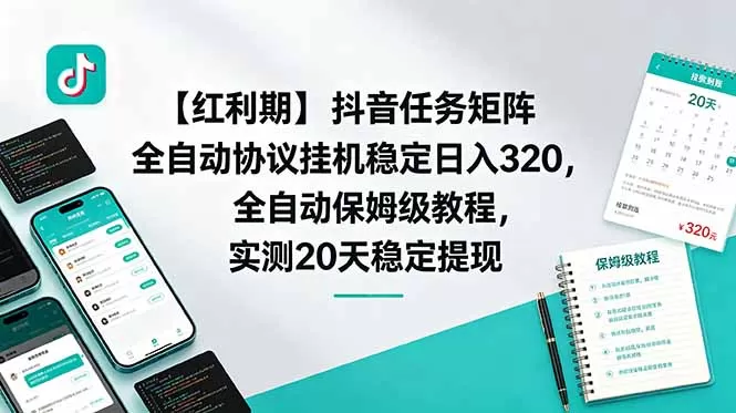 【红利期】抖音任务矩阵全自动协议挂机稳定日入 320，全自动保姆级教程，实测20天稳定提现-鹊桥梦网创