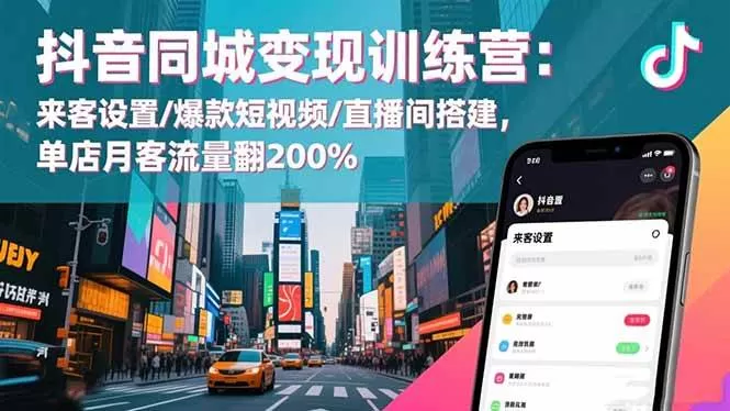 (16571期)抖音同城变现训练营:来客设置/爆款短视频/直播间搭建,单店月客流量翻200%-鹊桥梦网创