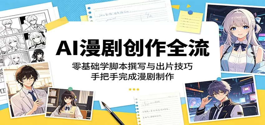 AI漫剧创作全流程：零基础学脚本撰写与出片技巧，手把手完成漫剧制作-鹊桥梦网创