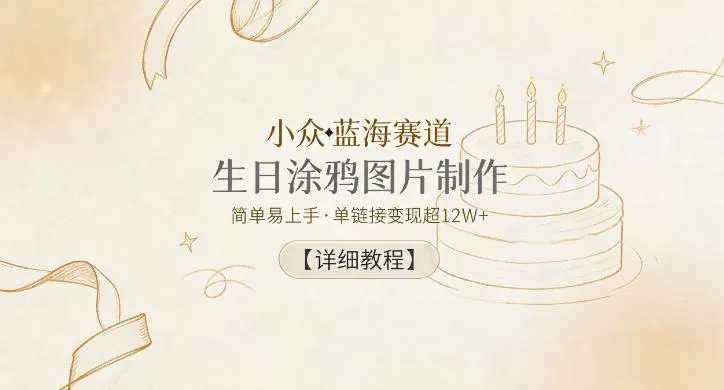 小众蓝海赛道,生日涂鸦图片制作,简单易上手,单链接变现超12W+【详细教程】-鹊桥梦网创