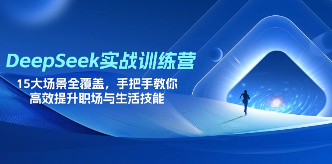 （14236期）DeepSeek实战训练营，15大场景全覆盖，手把手教你高效提升职场与生活技能-鹊桥梦网创