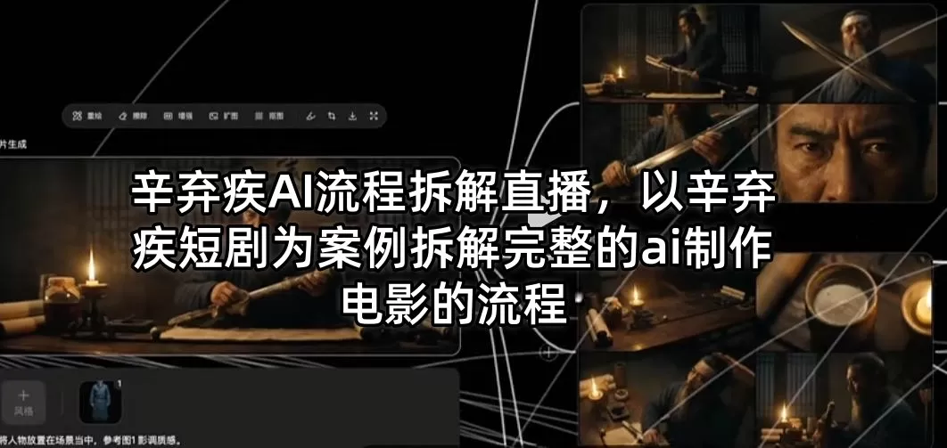 辛弃疾AI流程拆解直播，以辛弃疾短剧为案例拆解完整的ai制作电影的流程-鹊桥梦网创