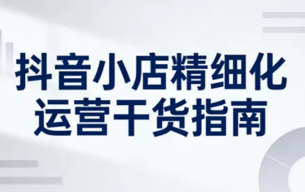 无缺·抖音店铺精细化运营干货指南新版(更新2026)-鹊桥梦网创