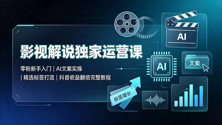 (19310期)影视解说独家运营课▪零粉新手入门|AI文案实操|精选标签打造|抖音收益翻倍完整教程-鹊桥梦网创