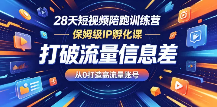 28天短视频陪跑训练营，保姆级IP孵化课，打破流量信息差，从0打造高流量账号-鹊桥梦网创
