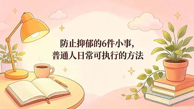 付费文章：防止抑郁的6件小事，普通人日常可执行的方法-鹊桥梦网创