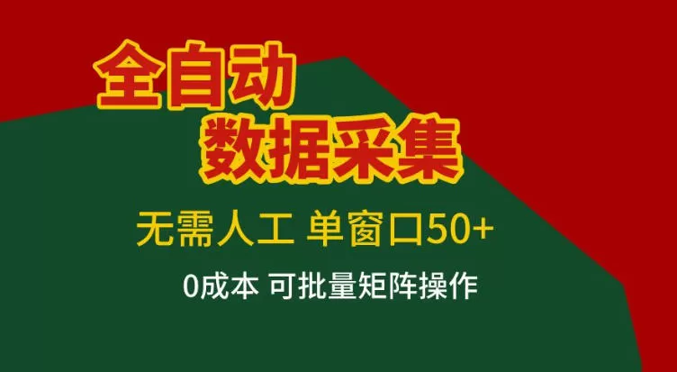 全自动数据采集，无需人工，单窗口50+，0成本可批量矩阵操作【揭秘】-鹊桥梦网创