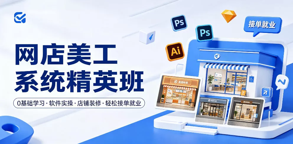 网店美工系统精英班，0基础学习，从软件实操到店铺装修，轻松接单就业-鹊桥梦网创