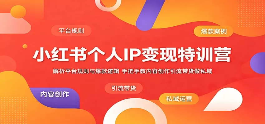 小红书个人IP变现特训营:解析平台规则与爆款逻辑,手把手教内容创作引流带货做私域-鹊桥梦网创