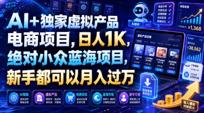 AI+独家虚拟产品电商项目，日人1K，绝对小众蓝海项目，新手都可以月入过万【揭秘】-鹊桥梦网创