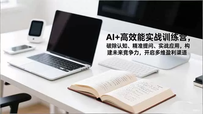 （16635期）AI+高效能实战训练营，破除认知、精准提问、实战应用，构建未来竞争力，开启多维盈利渠道