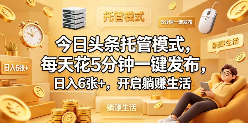 今日头条托管模式,每天花5分钟一键发布,日入6张+,开启躺賺生活【揭秘】 今日头条托管模式,每天花5分钟一键发布,日入6张+,开启躺賺生活【揭秘】