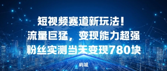 短视频赛道新玩法!流量巨猛,变现能力超强粉丝实测当天变现7张-鹊桥梦网创