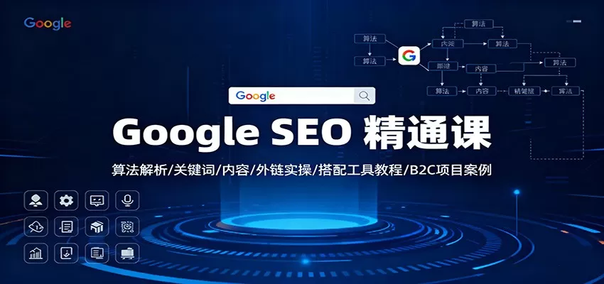 Google SEO 精通课:算法解析/关键词/内容/外链实操/搭配工具教程/B2C项目案例-鹊桥梦网创