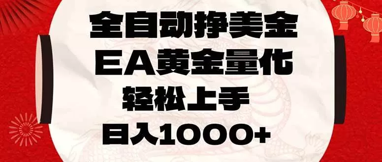 （17419期）全自动挣美金，EA黄金量化，小白轻松入手，日入1000+-鹊桥梦网创