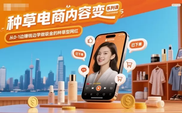 种草电商内容变现系列课,从0-1边賺钱边学做吸金的种草型网红-鹊桥梦网创